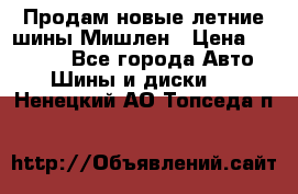 Продам новые летние шины Мишлен › Цена ­ 44 000 - Все города Авто » Шины и диски   . Ненецкий АО,Топседа п.